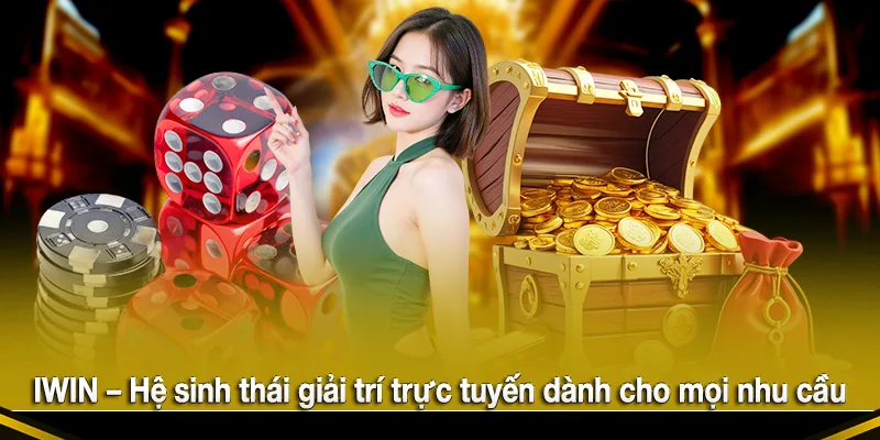 IWIN – Hệ sinh thái giải trí trực tuyến dành cho mọi nhu cầu
